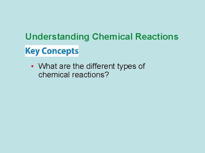 Understanding Chemical Reactions • What are the different types of chemical reactions? 