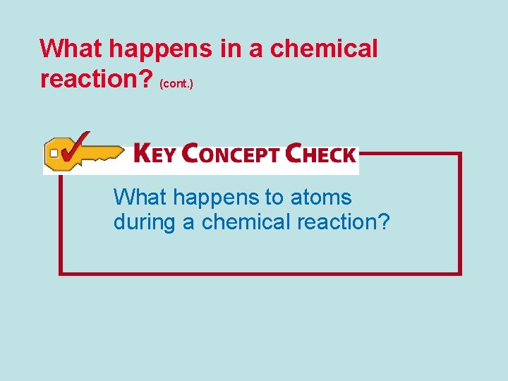 What happens in a chemical reaction? (cont. ) What happens to atoms during a