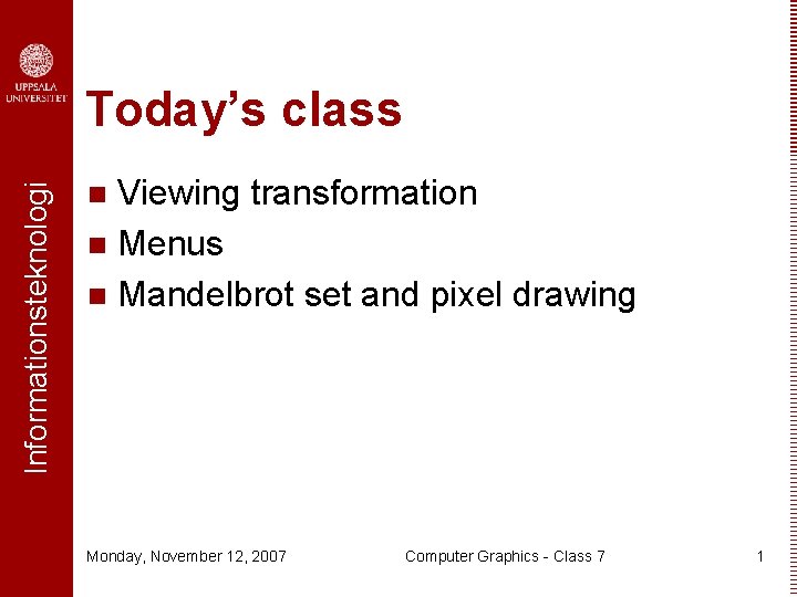Informationsteknologi Today’s class Viewing transformation n Menus n Mandelbrot set and pixel drawing n