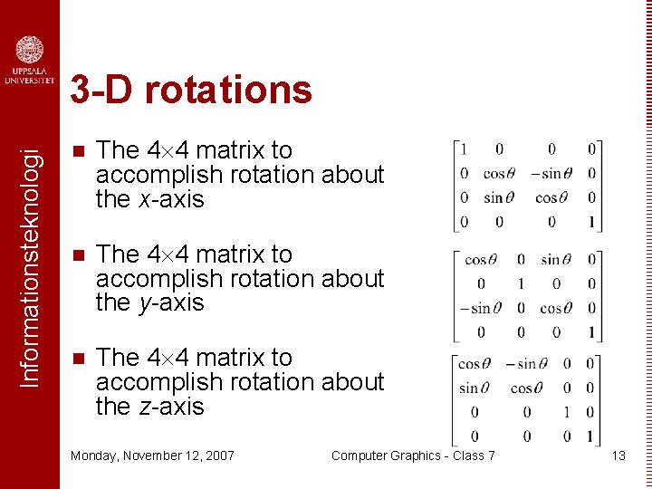 Informationsteknologi 3 -D rotations n The 4 4 matrix to accomplish rotation about the