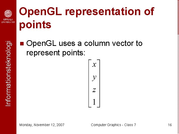 Informationsteknologi Open. GL representation of points n Open. GL uses a column vector to