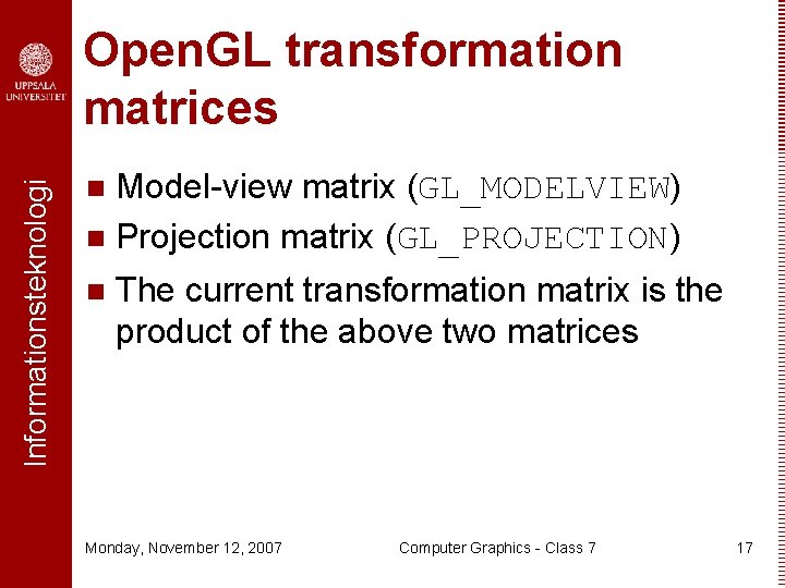 Informationsteknologi Open. GL transformation matrices Model-view matrix (GL_MODELVIEW) n Projection matrix (GL_PROJECTION) n n