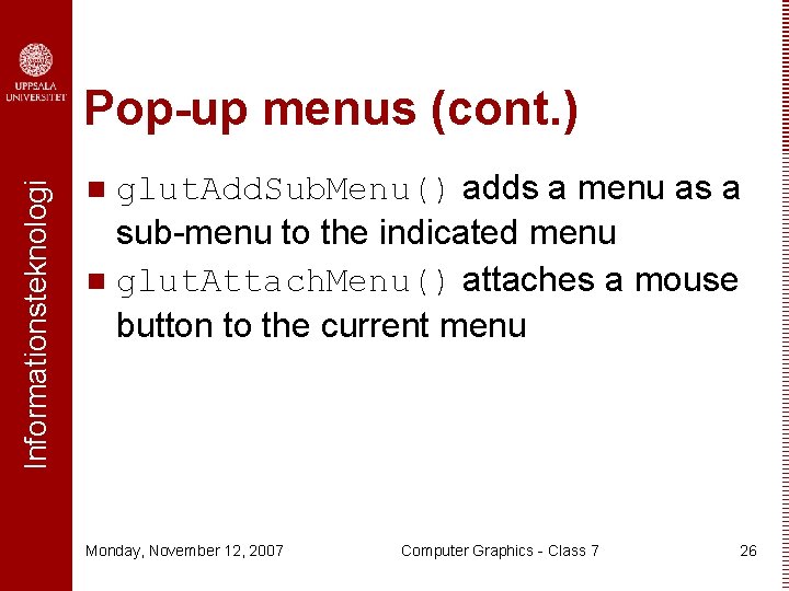 Informationsteknologi Pop-up menus (cont. ) glut. Add. Sub. Menu() adds a menu as a