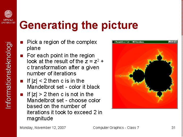 Informationsteknologi Generating the picture n n Pick a region of the complex plane For