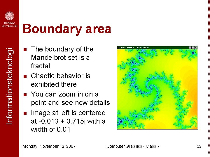 Informationsteknologi Boundary area n n The boundary of the Mandelbrot set is a fractal