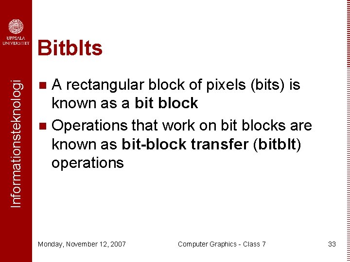 Informationsteknologi Bitblts A rectangular block of pixels (bits) is known as a bit block