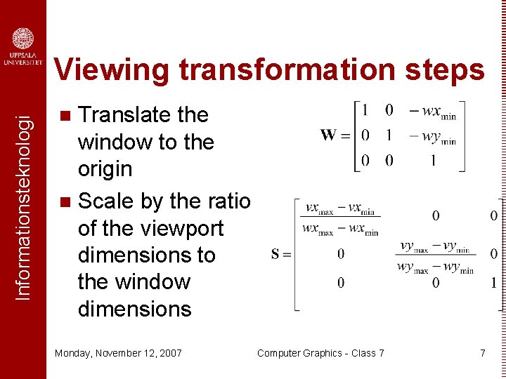 Informationsteknologi Viewing transformation steps Translate the window to the origin n Scale by the