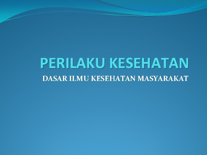 PERILAKU KESEHATAN DASAR ILMU KESEHATAN MASYARAKAT 