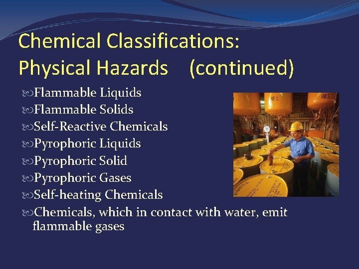 Chemical Classifications: Physical Hazards (continued) Flammable Liquids Flammable Solids Self-Reactive Chemicals Pyrophoric Liquids Pyrophoric