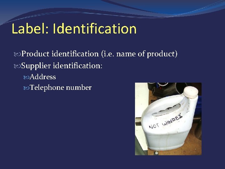 Label: Identification Product identification (i. e. name of product) Supplier identification: Address Telephone number