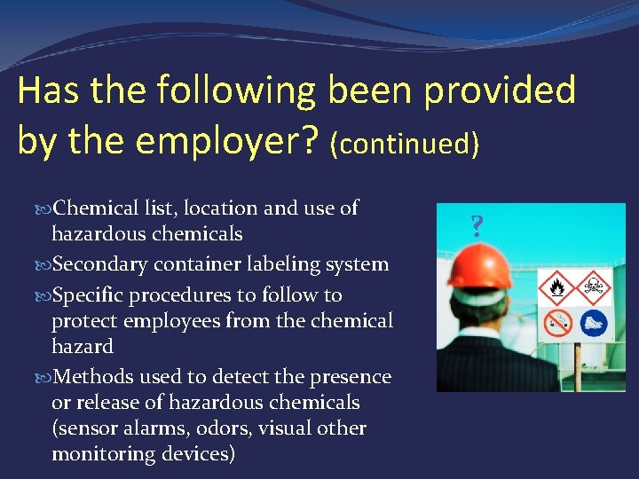 Has the following been provided by the employer? (continued) Chemical list, location and use