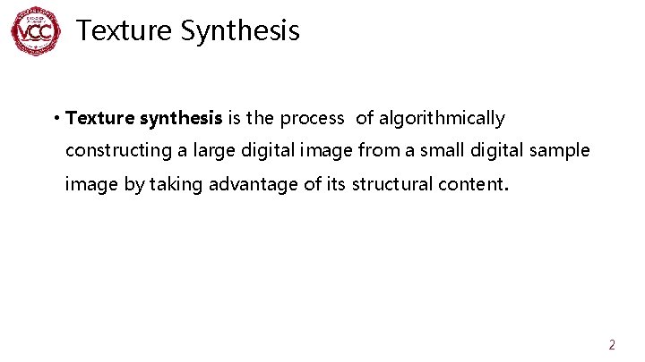 Texture Synthesis • Texture synthesis is the process of algorithmically constructing a large digital