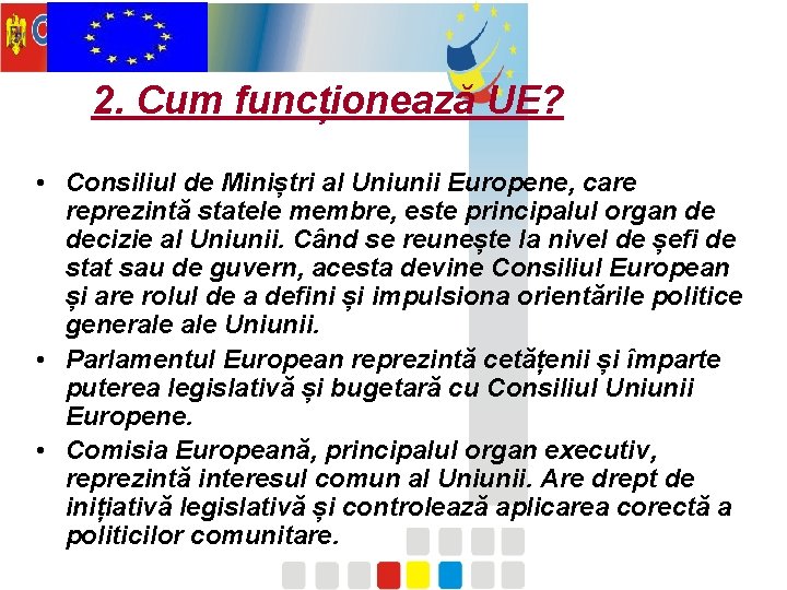 2. Cum funcționează UE? • Consiliul de Miniștri al Uniunii Europene, care reprezintă statele