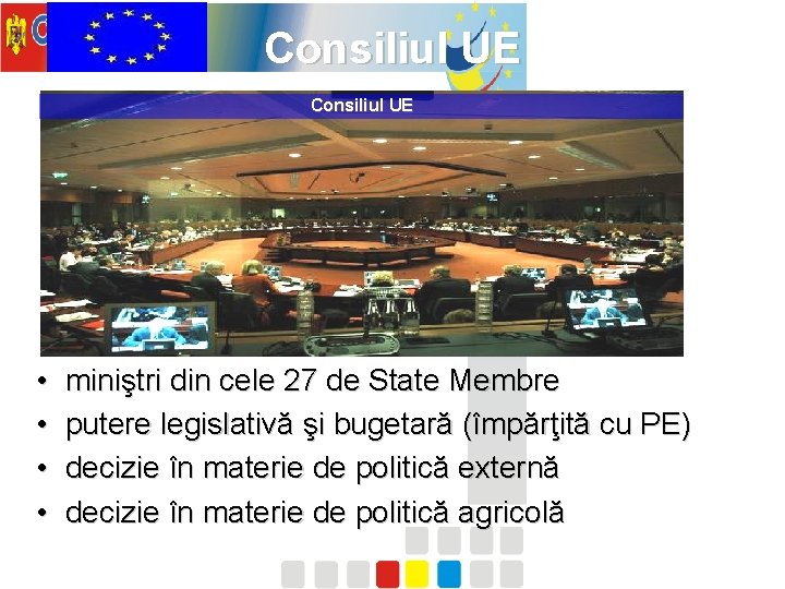 Consiliul UE • • miniştri din cele 27 de State Membre putere legislativă şi