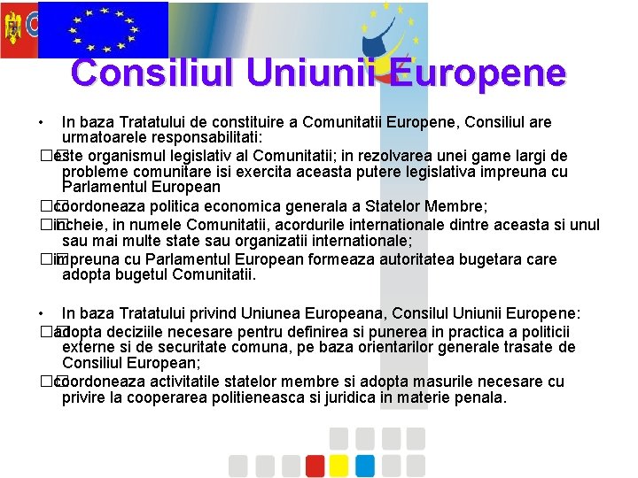 Consiliul Uniunii Europene • In baza Tratatului de constituire a Comunitatii Europene, Consiliul are