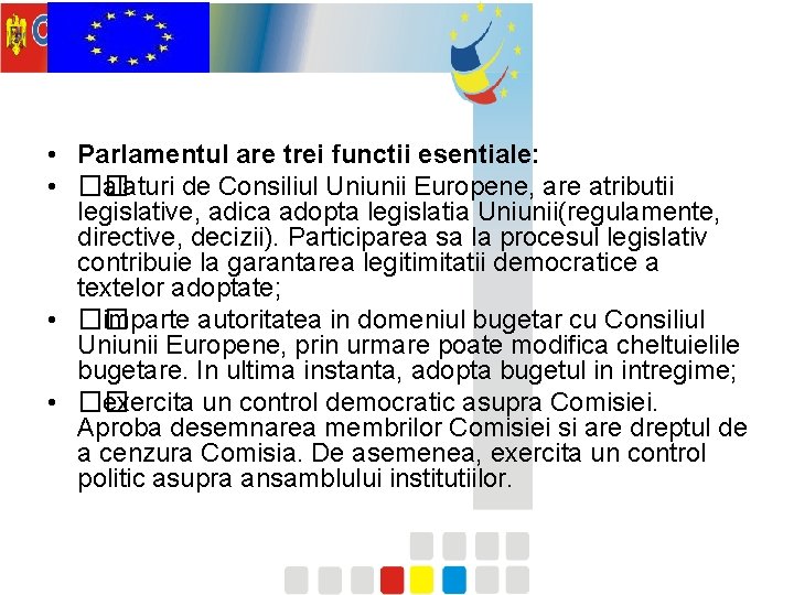  • Parlamentul are trei functii esentiale: • �� alaturi de Consiliul Uniunii Europene,