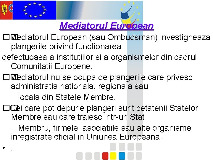 Mediatorul European �� Mediatorul European (sau Ombudsman) investigheaza plangerile privind functionarea defectuoasa a institutiilor