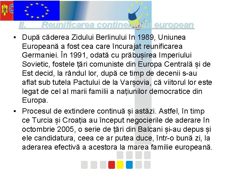 II. Reunificarea continentului european • După căderea Zidului Berlinului în 1989, Uniunea Europeană a