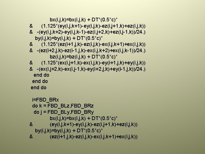 bx(i, j, k)=bx(i, j, k) + DT*(0. 5*c)* & (1. 125*(ey(i, j, k+1)-ey(i, j,