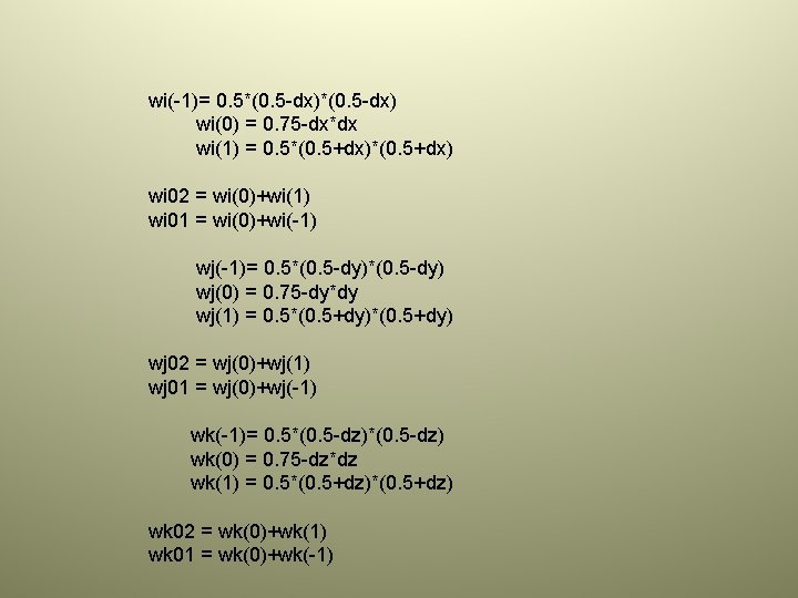 wi(-1)= 0. 5*(0. 5 -dx) wi(0) = 0. 75 -dx*dx wi(1) = 0. 5*(0.