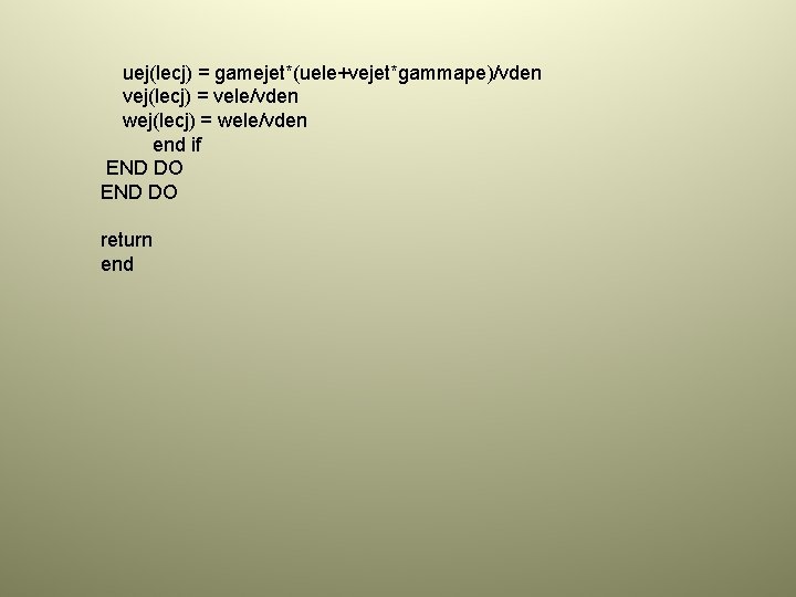 uej(lecj) = gamejet*(uele+vejet*gammape)/vden vej(lecj) = vele/vden wej(lecj) = wele/vden end if END DO return