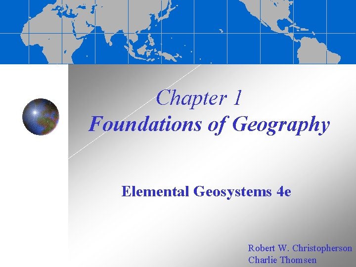 Chapter 1 Foundations of Geography Elemental Geosystems 4 e Robert W. Christopherson Charlie Thomsen