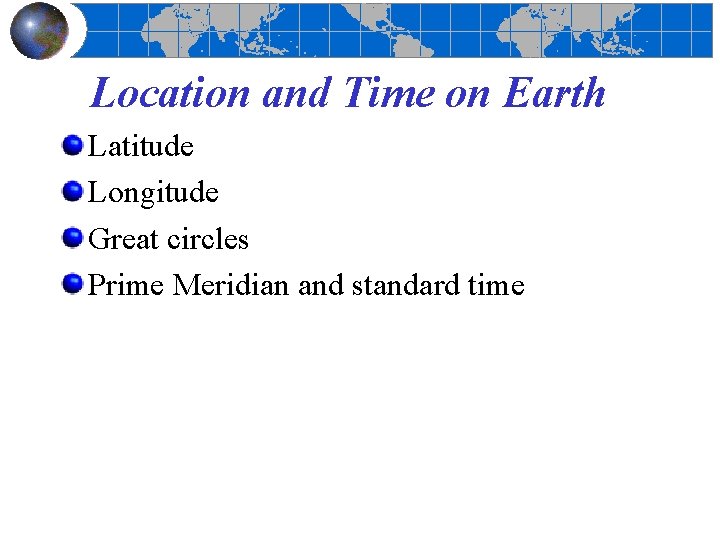 Location and Time on Earth Latitude Longitude Great circles Prime Meridian and standard time
