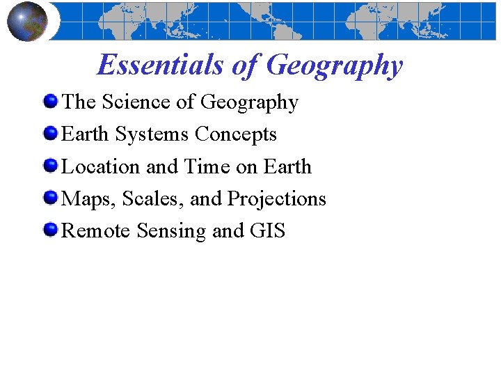 Essentials of Geography The Science of Geography Earth Systems Concepts Location and Time on