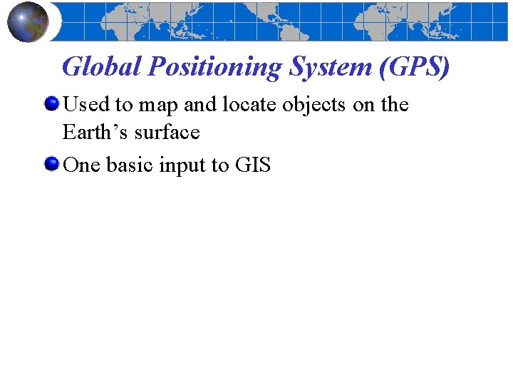 Global Positioning System (GPS) Used to map and locate objects on the Earth’s surface