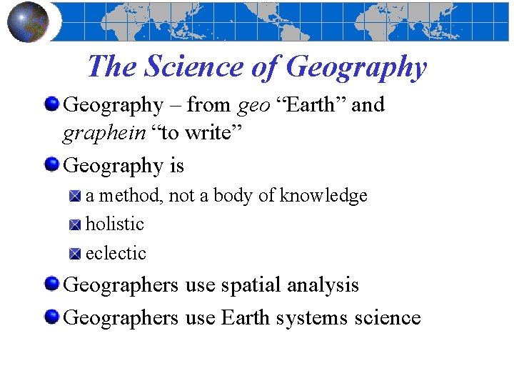 The Science of Geography – from geo “Earth” and graphein “to write” Geography is