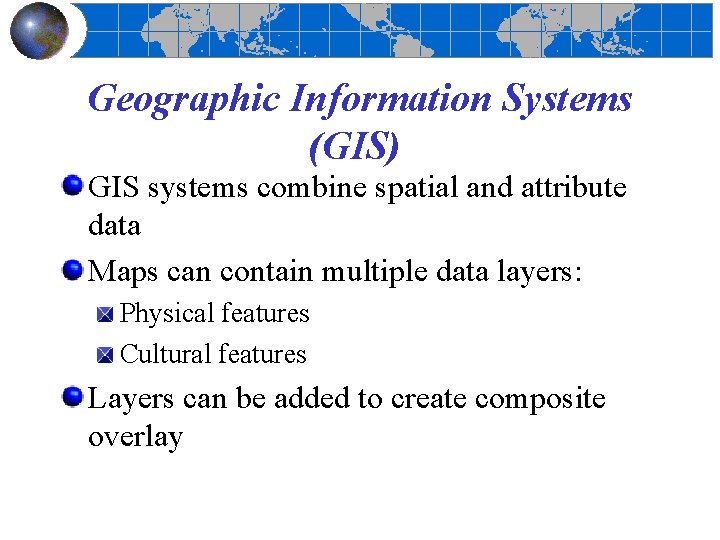 Geographic Information Systems (GIS) GIS systems combine spatial and attribute data Maps can contain