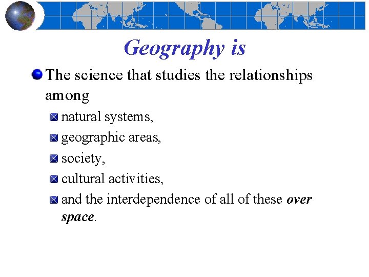 Geography is The science that studies the relationships among natural systems, geographic areas, society,