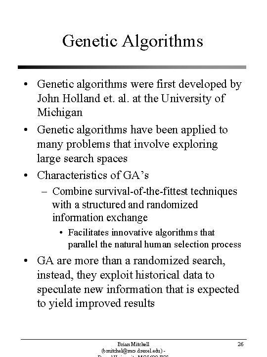 Genetic Algorithms • Genetic algorithms were first developed by John Holland et. al. at