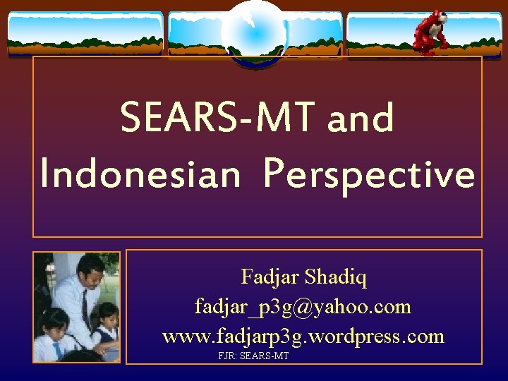 SEARS-MT and Indonesian Perspective Fadjar Shadiq fadjar_p 3 g@yahoo. com www. fadjarp 3 g.