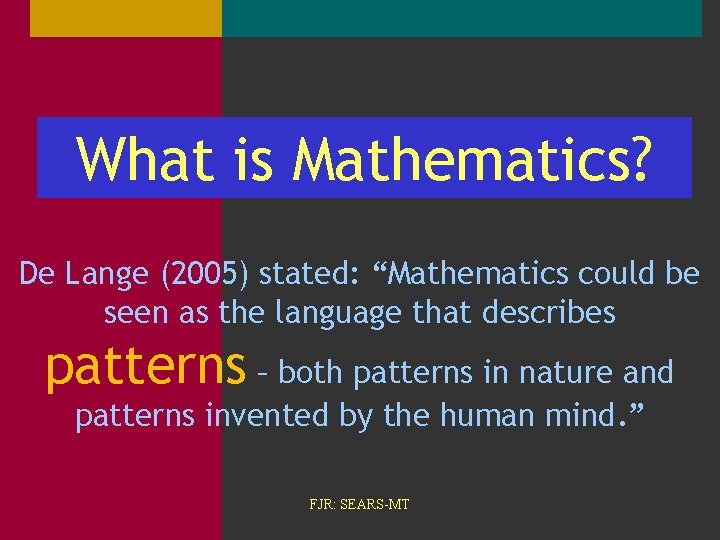 What is Mathematics? De Lange (2005) stated: “Mathematics could be seen as the language