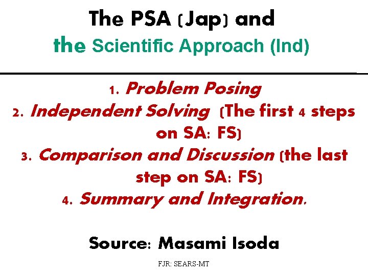 The PSA (Jap) and the Scientific Approach (Ind) 1. Problem Posing 2. Independent Solving