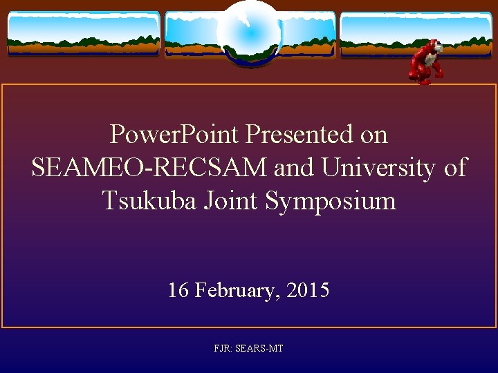 Power. Point Presented on SEAMEO-RECSAM and University of Tsukuba Joint Symposium 16 February, 2015