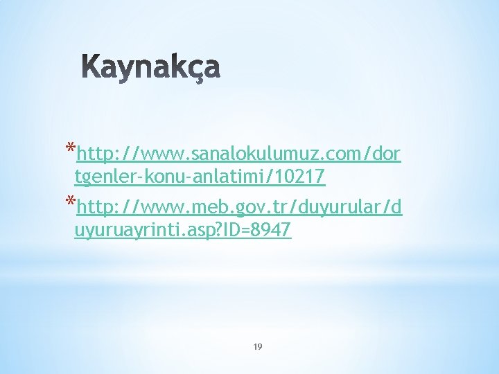 *http: //www. sanalokulumuz. com/dor tgenler-konu-anlatimi/10217 *http: //www. meb. gov. tr/duyurular/d uyuruayrinti. asp? ID=8947 19