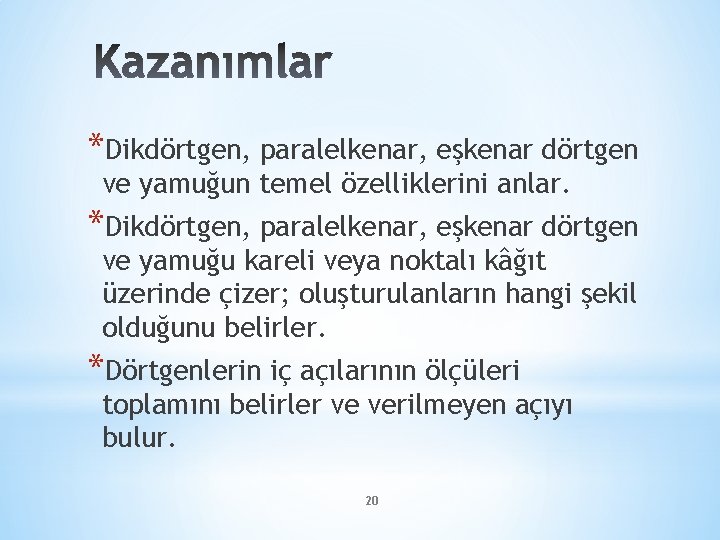 *Dikdörtgen, paralelkenar, eşkenar dörtgen ve yamuğun temel özelliklerini anlar. *Dikdörtgen, paralelkenar, eşkenar dörtgen ve