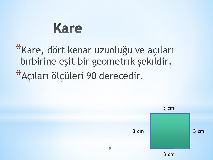 *Kare, dört kenar uzunluğu ve açıları birbirine eşit bir geometrik şekildir. *Açıları ölçüleri 90