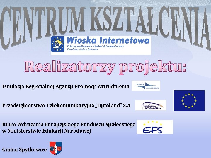 Realizatorzy projektu: Fundacja Regionalnej Agencji Promocji Zatrudnienia Przedsiębiorstwo Telekomunikacyjne „Optoland” S. A Biuro Wdrażania