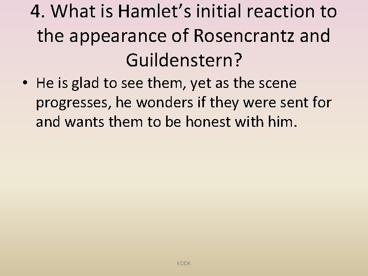 4. What is Hamlet’s initial reaction to the appearance of Rosencrantz and Guildenstern? •