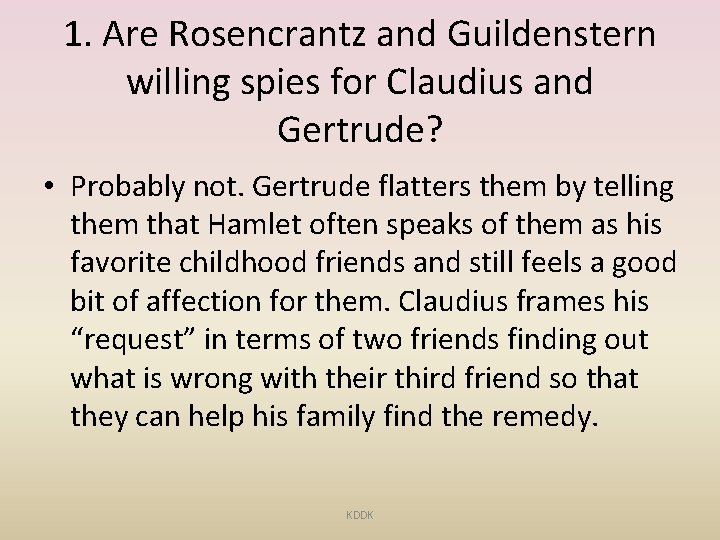 1. Are Rosencrantz and Guildenstern willing spies for Claudius and Gertrude? • Probably not.