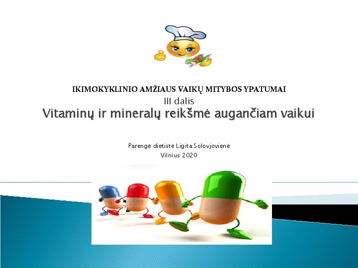 IKIMOKYKLINIO AMŽIAUS VAIKŲ MITYBOS YPATUMAI III dalis Vitaminų ir mineralų reikšmė augančiam vaikui Parengė