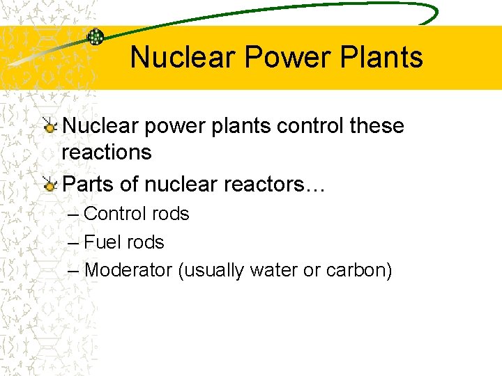 Nuclear Power Plants Nuclear power plants control these reactions Parts of nuclear reactors… –