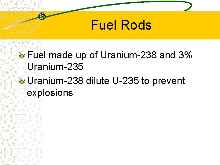 Fuel Rods Fuel made up of Uranium-238 and 3% Uranium-235 Uranium-238 dilute U-235 to