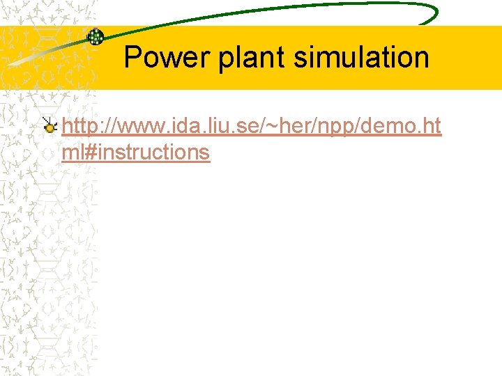 Power plant simulation http: //www. ida. liu. se/~her/npp/demo. ht ml#instructions 