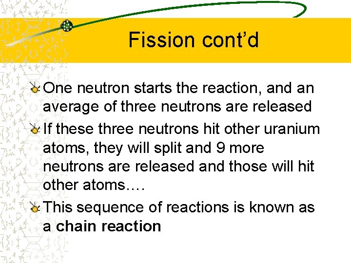 Fission cont’d One neutron starts the reaction, and an average of three neutrons are