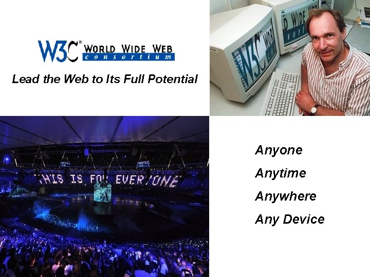 Lead the Web to Its Full Potential Anyone Anytime Anywhere Any Device 