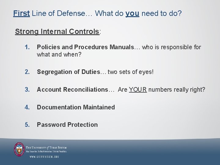 First Line of Defense… What do you need to do? Strong Internal Controls: 1.